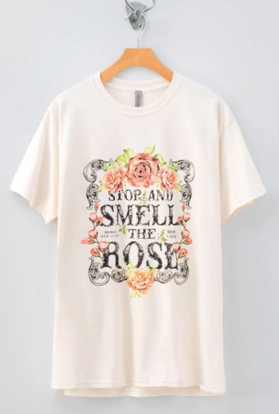 STOP AND SMELL THE ROSES TEE