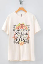 STOP AND SMELL THE ROSES TEE